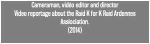 Cameraman, vidéo editor and director Video reportage about the Raid K for K Raid Ardennes Assiociation. (2014) 